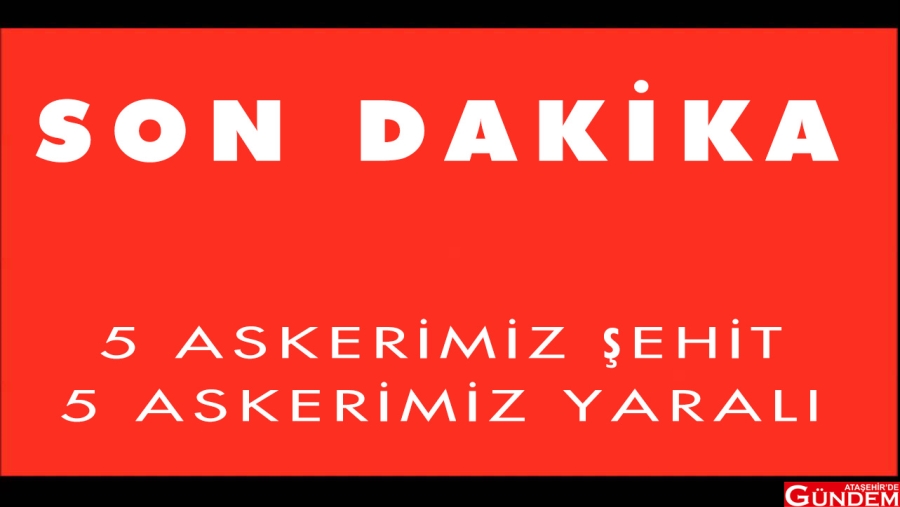 5 ASKERİMİZ ŞEHİT 5 ASKERİMİZ YARALI ŞEHİT HABERATAŞEHİR'DE GÜNDEM